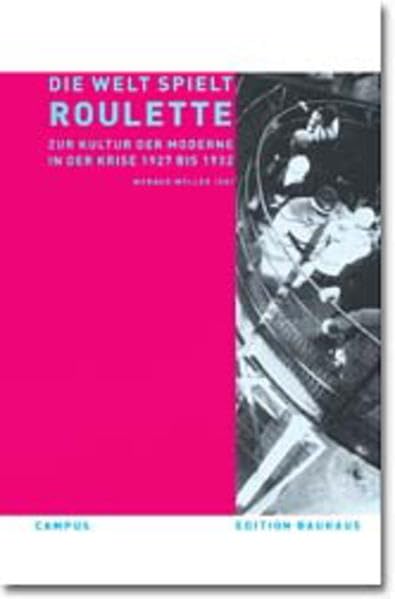 Die Welt spielt Roulette: Zur Kultur der Moderne in der Krise 1927-1932 (Edition Bauhaus) Business & Technology
