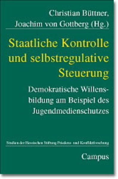 Staatliche Kontrolle und selbstregulative Steuerung: Demokratische Willensbildung am Beispiel des Jugendmedienschutzes (Studien der Hess. Stiftung Friedens- u. Konfliktforschung) Law
