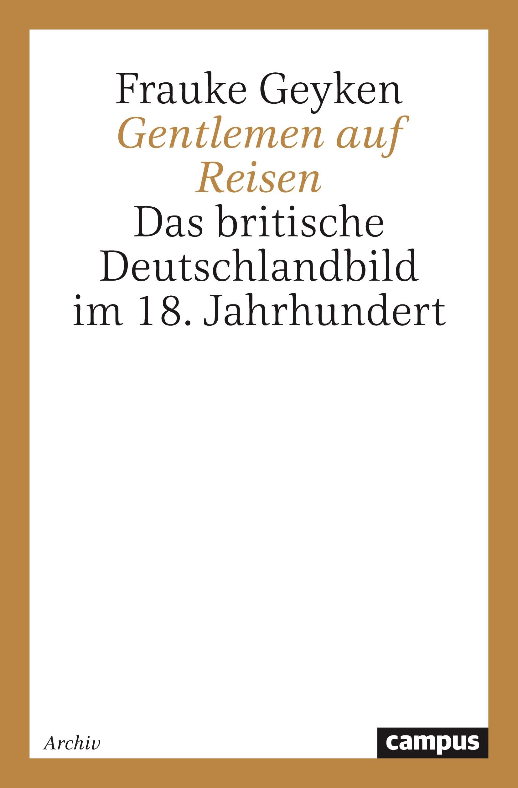 Gentlemen auf Reisen: Das britische Deutschlandbild im 18. Jahrhundert (Campus Forschung) German history