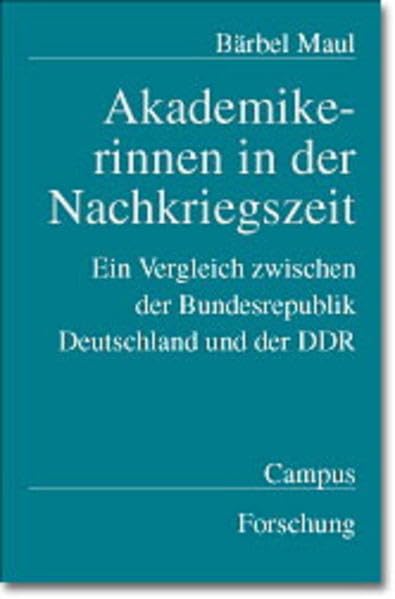 Akademikerinnen in der Nachkriegszeit: Ein Vergleich zwischen der Bundesrepublik Deutschland und der DDR (Campus Forschung) Law