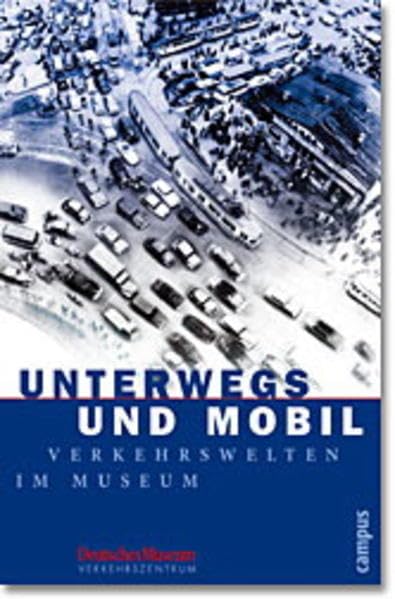 Unterwegs und mobil: Verkehrswelten im Museum (Beiträge zur Historischen Verkehrsforschung des Deutschen Museums) Natural Sciences