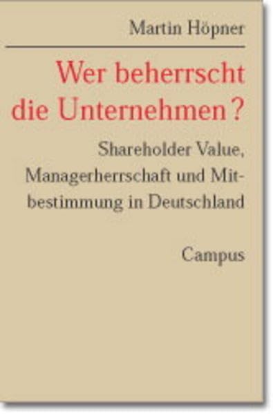 Wer beherrscht die Unternehmen?: Shareholder Value, Managerherrschaft und Mitbestimmung in Deutschland (Schriften aus dem MPI für Gesellschaftsforschung, 46) Law