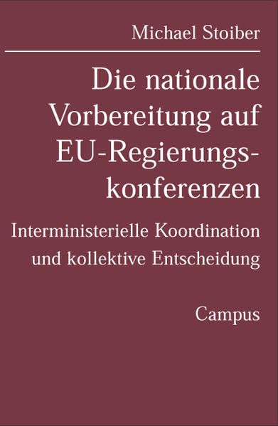 Die nationale Vorbereitung auf EU-Regierungskonferenzen: Interministerielle Koordination und kollektive Entscheidung (Mannheimer Beiträge zur politischen Soziologie und positiven politischen Theorie) Law