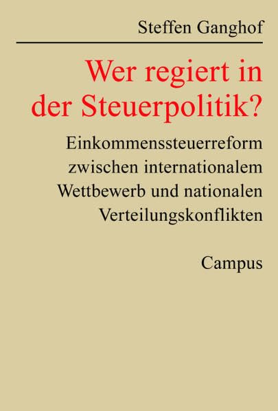Wer regiert in der Steuerpolitik?: Einkommensteuerreform zwischen internationalem Wettbewerb und nationalen Verteilungskonflikten (Schriften aus dem MPI für Gesellschaftsforschung) Law
