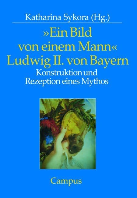 »Ein Bild von einem Mann« - Ludwig II. von Bayern: Konstruktion und Rezeption eines Mythos Natural Sciences