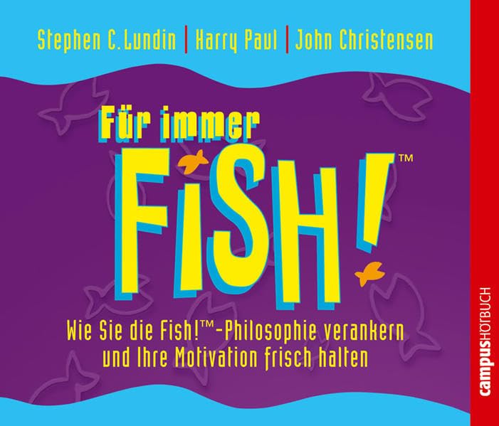 Für immer Fish!: Wie Sie die Fish!-Philosophie verankern und Ihre Motivation frisch halten Business, Finance & Career