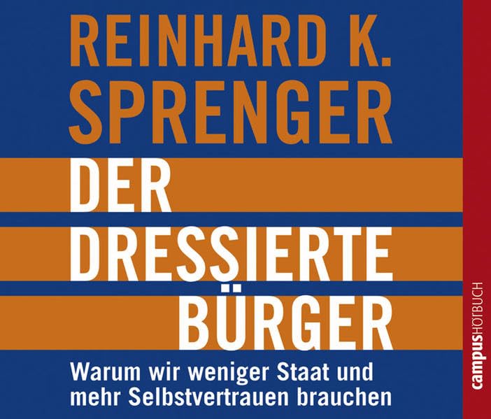 Der dressierte Bürger: Warum wir weniger Staat und mehr Selbstvertrauen brauchen Social Sciences
