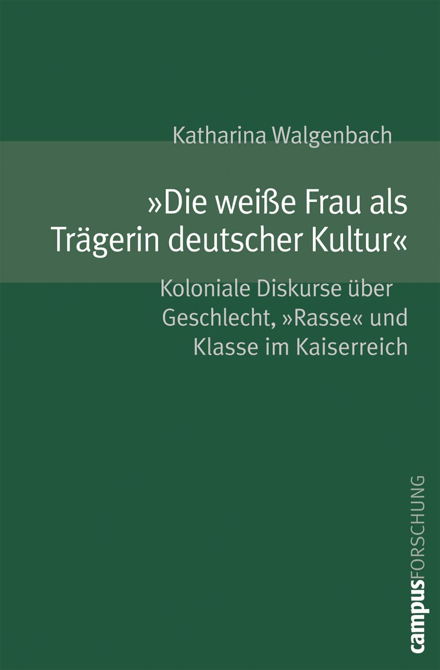 »Die weiße Frau als Trägerin deutscher Kultur«: Koloniale Diskurse über Geschlecht, »Rasse« und Klasse im Kaiserreich (Campus Forschung, 891) Law