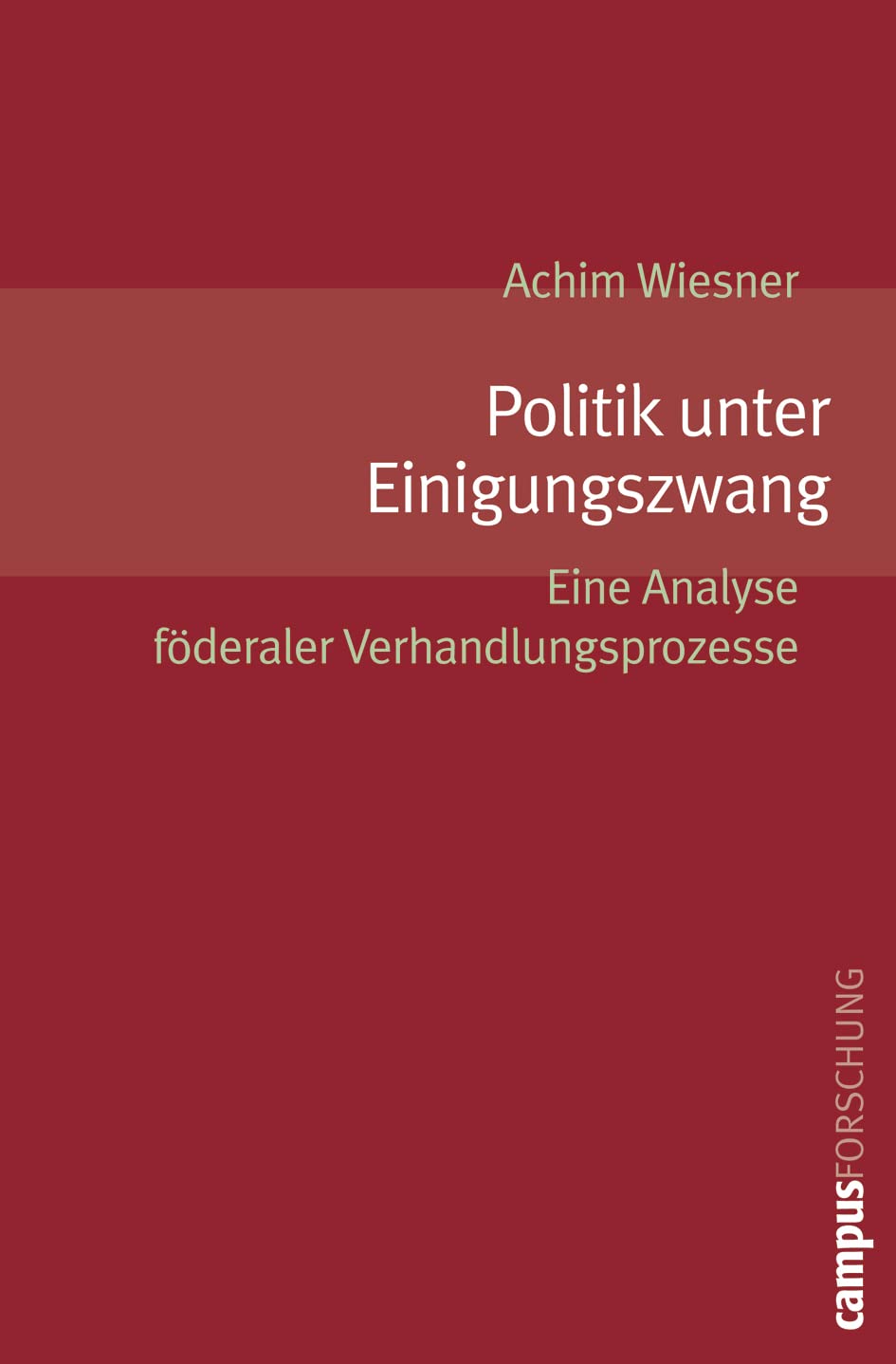 Politik unter Einigungszwang: Eine Analyse föderaler Verhandlungsprozesse (Campus Forschung, 894) Law