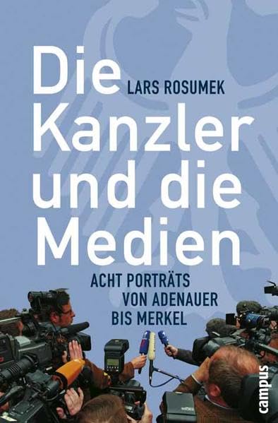 Die Kanzler und die Medien: Acht Porträts von Adenauer bis Merkel Law