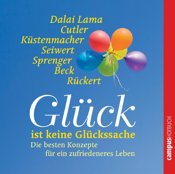 Glück ist keine Glückssache: Die besten Konzepte für ein zufriedeneres Leben vom Dalai Lama, Werner Tiki Küstenmacher, Martha Beck, Reinhard K. Sprenger u.a. Business, Finance & Career