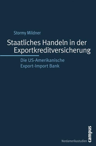 Staatliches Handeln in der Exportkreditversicherung: Die US-Amerikanische Export-Import Bank (Nordamerikastudien) Law