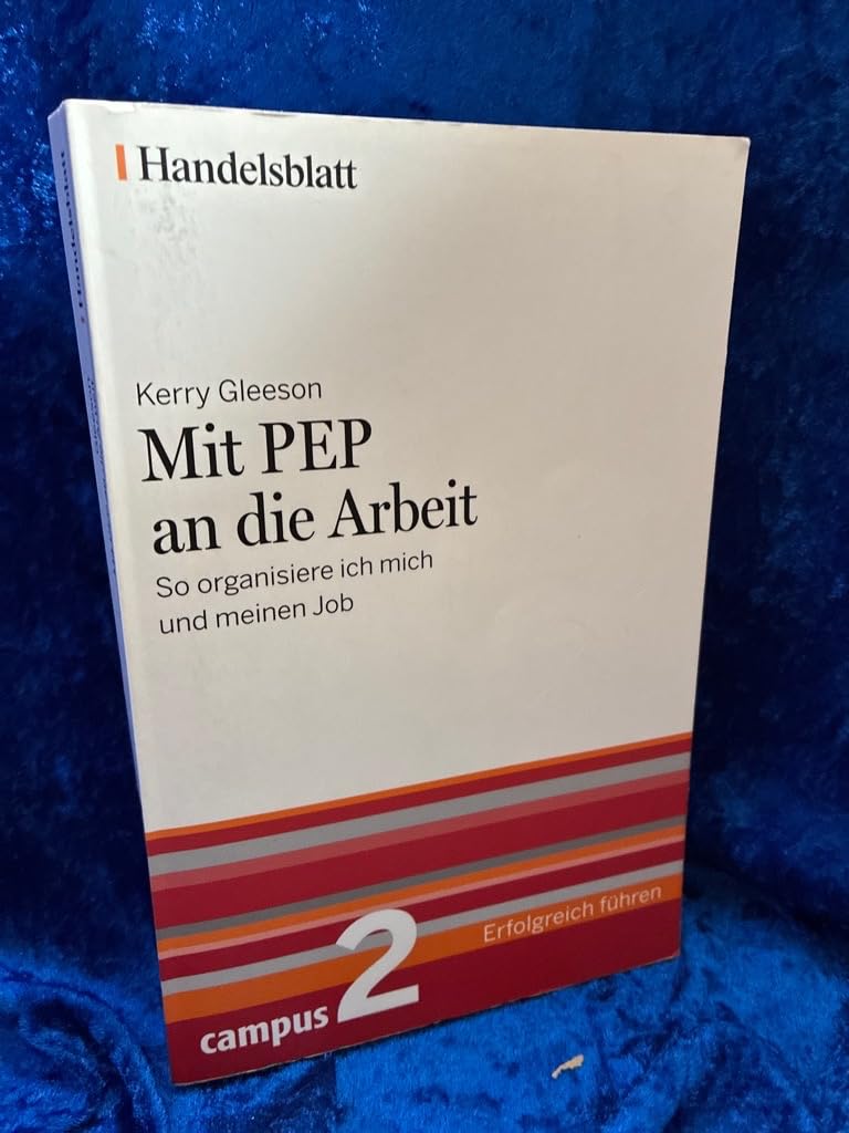 Mit PEP an die Arbeit - Handelsblatt: So organisiere ich mich und meinen Job (Handelsblatt - Erfolgreich führen) Business, Finance & Career