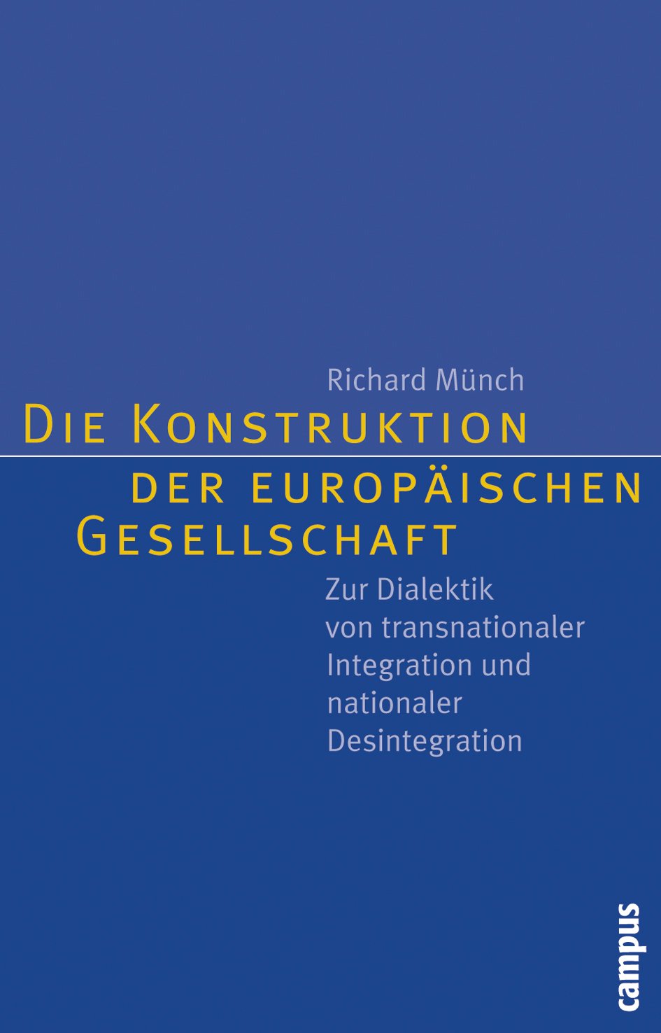 Die Konstruktion der europäischen Gesellschaft: Zur Dialektik von transnationaler Integration und nationaler Desintegration Law