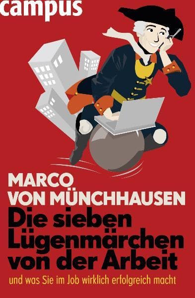 Die sieben Lügenmärchen von der Arbeit: ... und was Sie im Job wirklich erfolgreich macht Business, Finance & Career