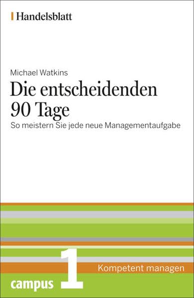 Die entscheidenden 90 Tage - Handelsblatt: So meistern Sie jede neue Managementaufgabe (Handelsblatt - Kompetent managen) Law
