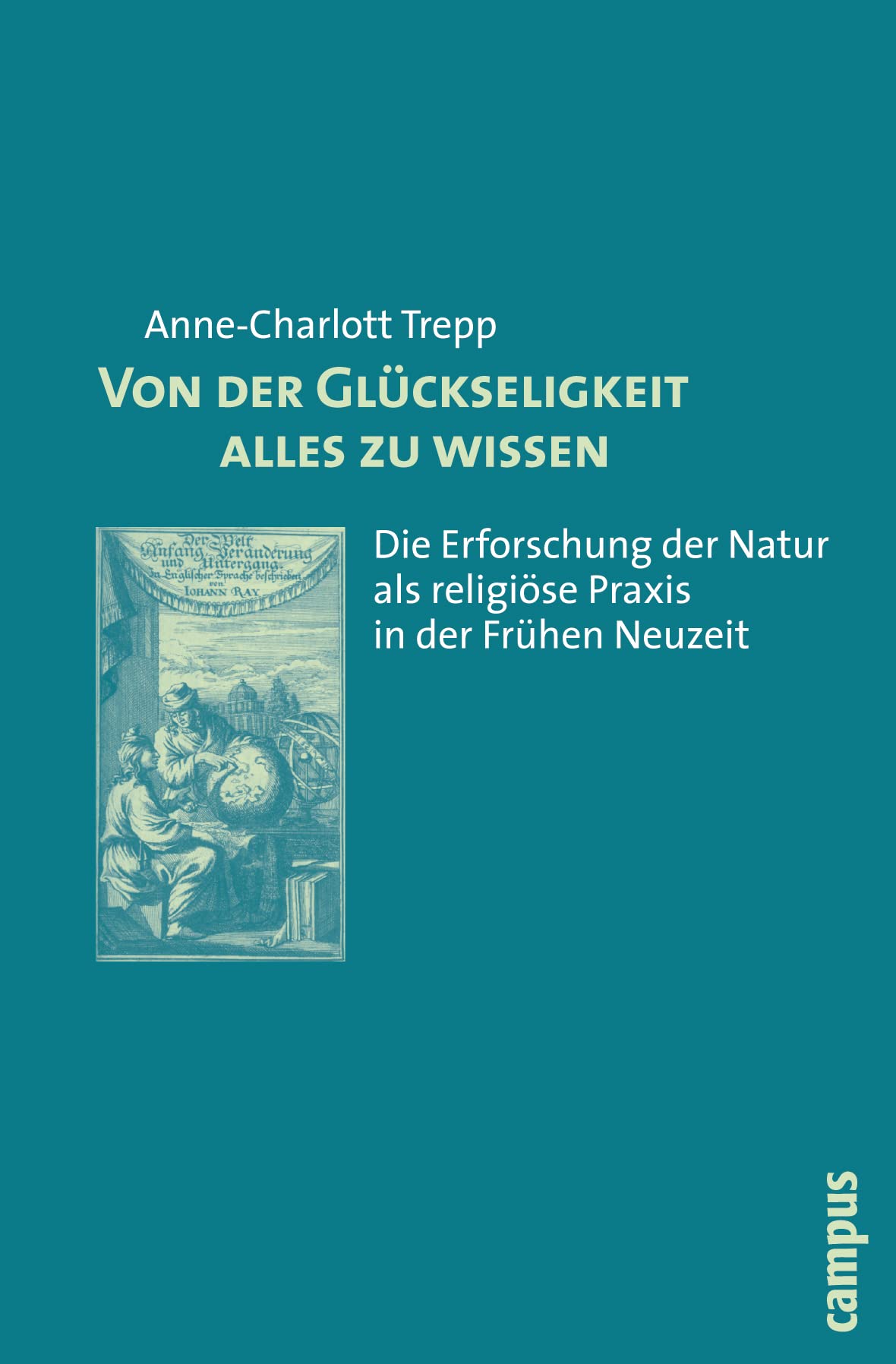 Von der Glückseligkeit alles zu wissen: Die Erforschung der Natur als religiöse Praxis in der Frühen Neuzeit Business & Technology