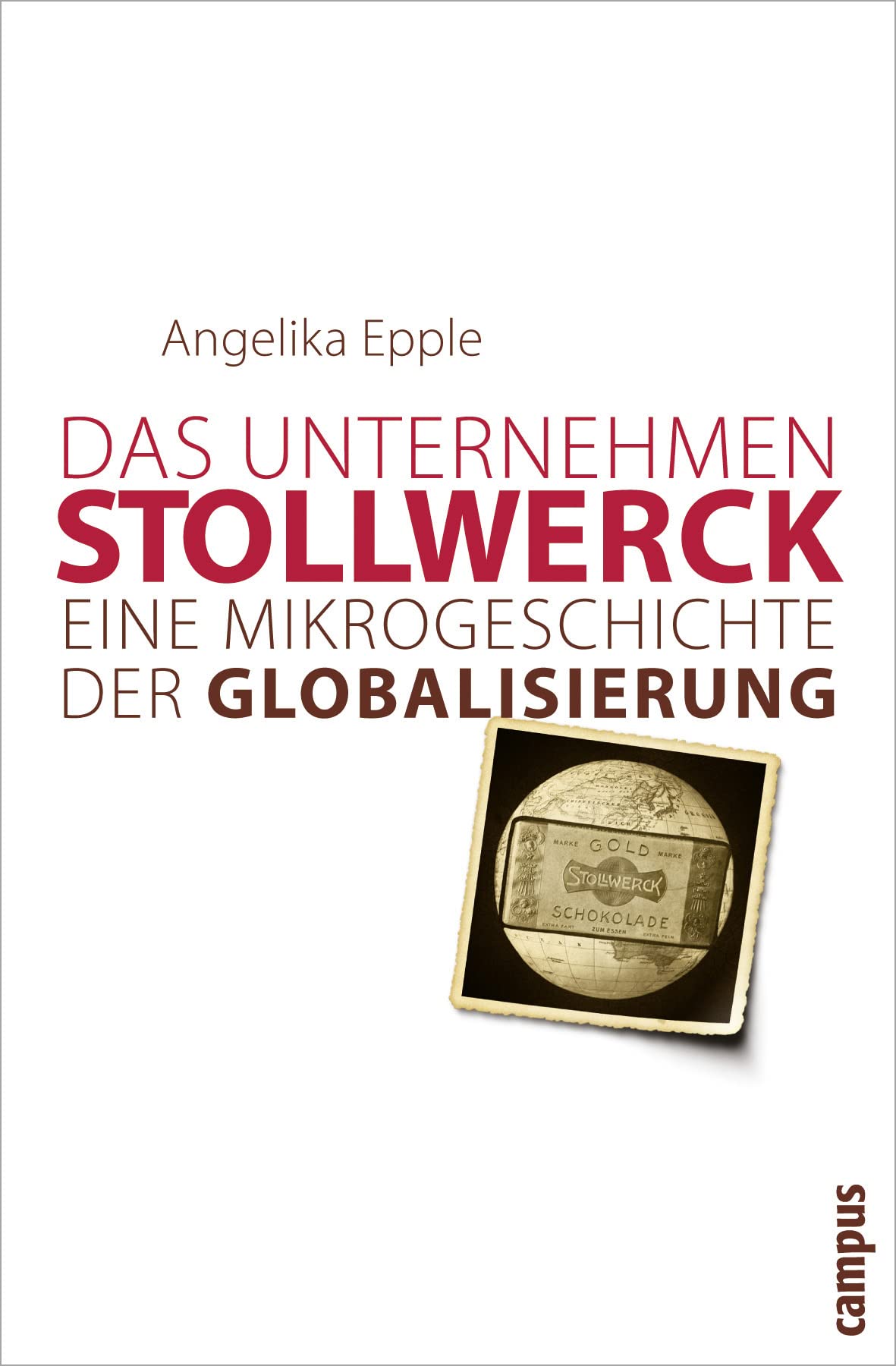 Das Unternehmen Stollwerk: Eine Mikrogeschichte der Globalisierung Business, Finance & Career