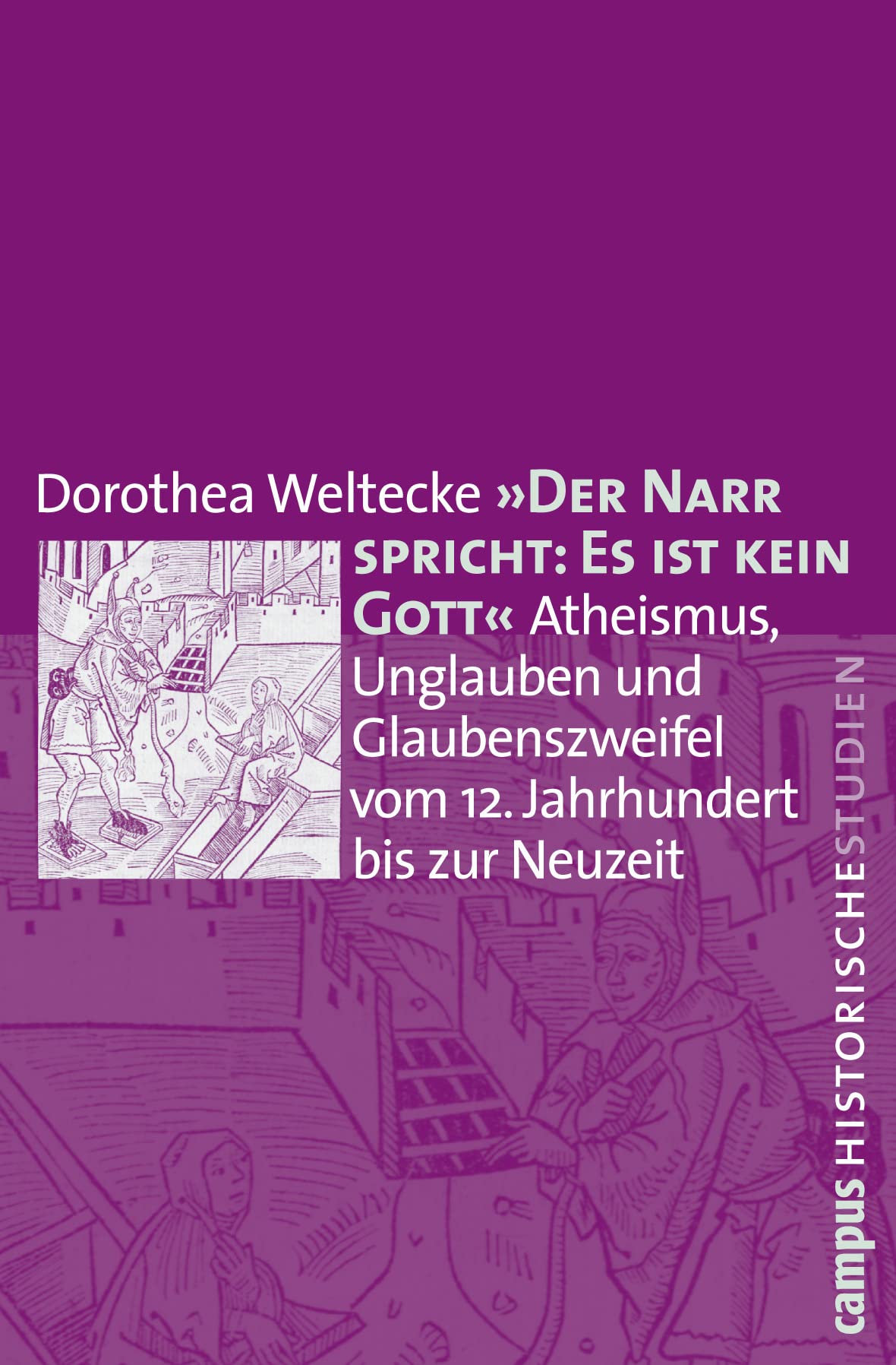 Der Narr spricht: Es ist kein Gott: Atheismus, Unglauben und Glaubenszweifel vom 12. Jahrhundert bis zur Neuzeit (Campus Historische Studien, 57) Politics & History