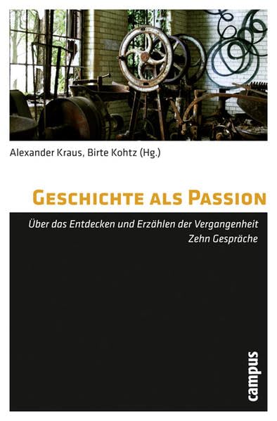 Geschichte als Passion: Über das Entdecken und Erzählen der Vergangenheit Zehn Gespräche General education