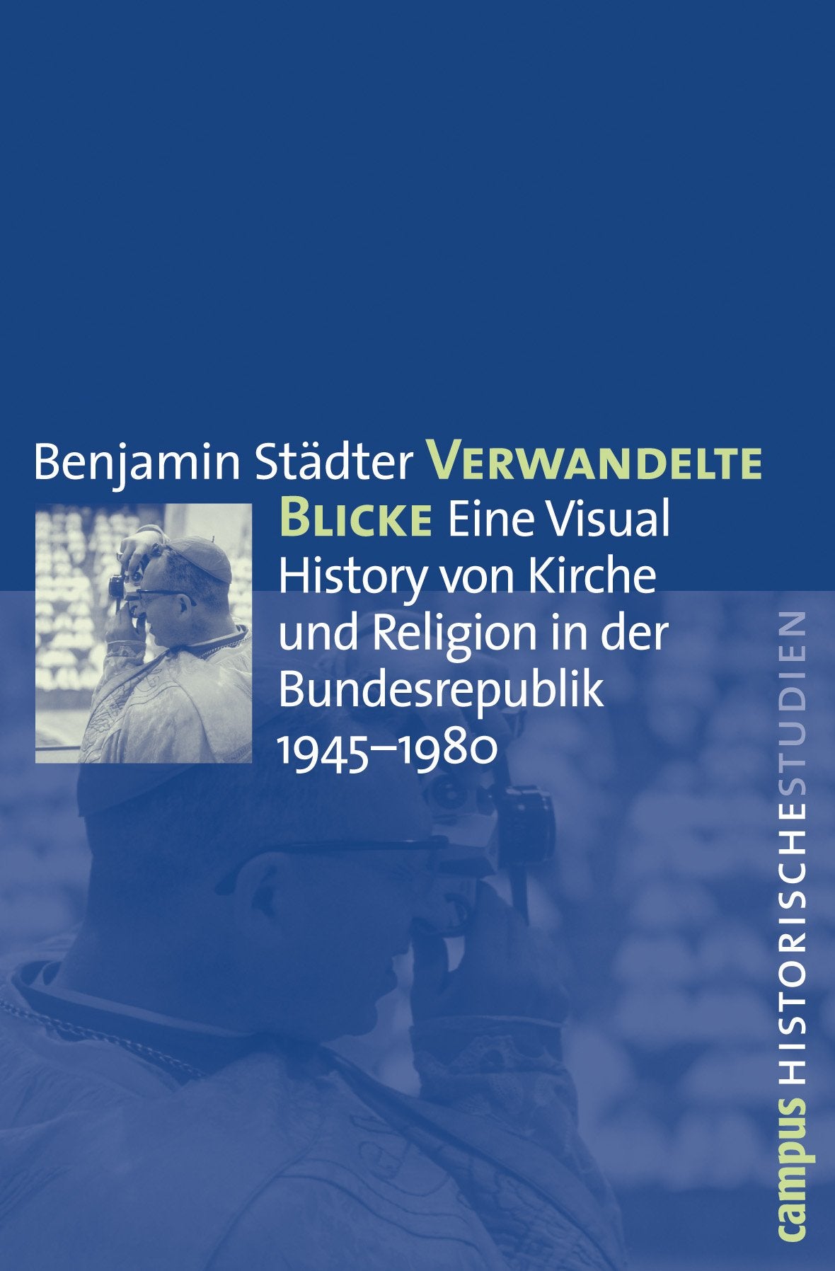 Verwandelte Blicke: Eine Visual History von Kirche und Religion in der Bundesrepublik 1945-1980 (Campus Historische Studien, 60) Politics & History