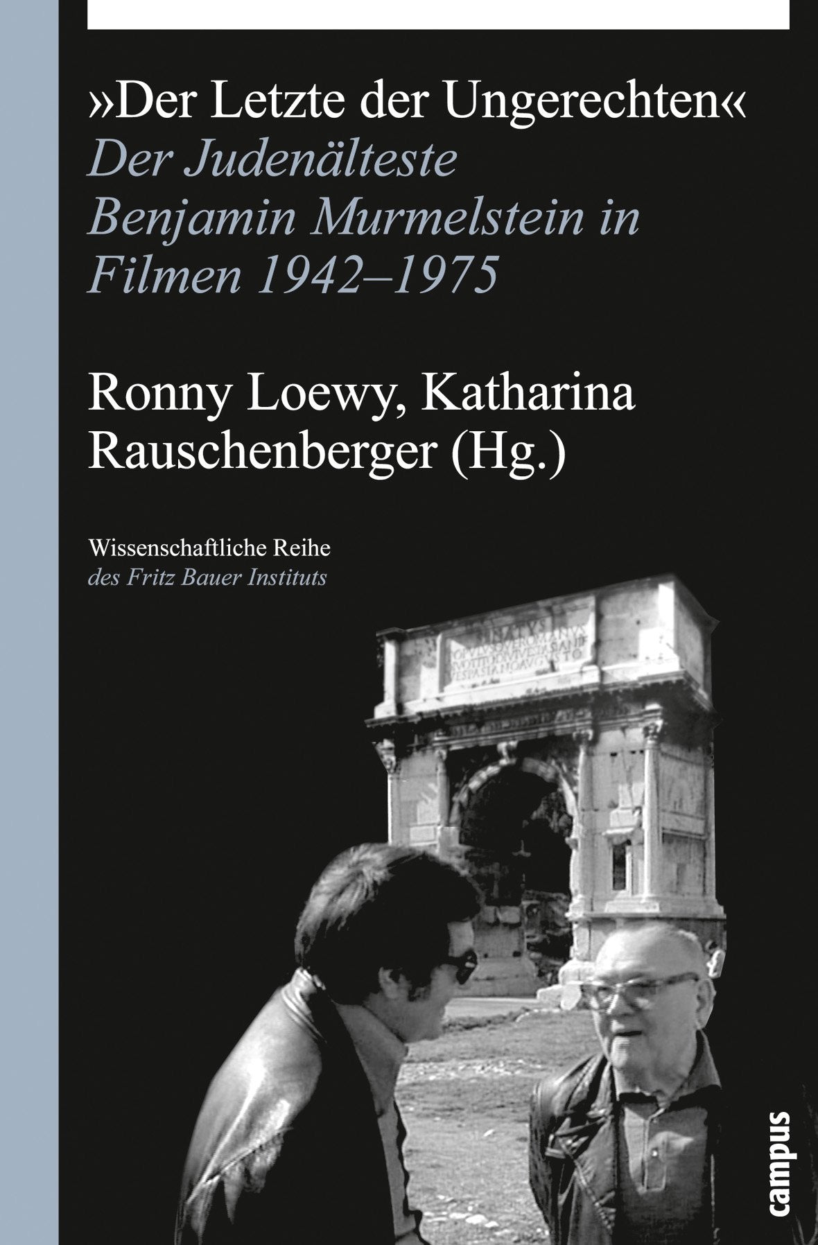 Der Letzte der Ungerechten: Der Judenälteste Benjamin Murmelstein in Filmen 1942-1975 (Wissenschaftliche Reihe des Fritz Bauer Instituts, 19) German history