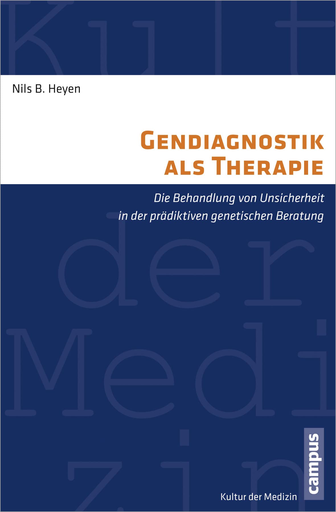 Gendiagnostik als Therapie: Die Behandlung von Unsicherheit in der prädiktiven genetischen Beratung (Kultur der Medizin, 36) Medicine