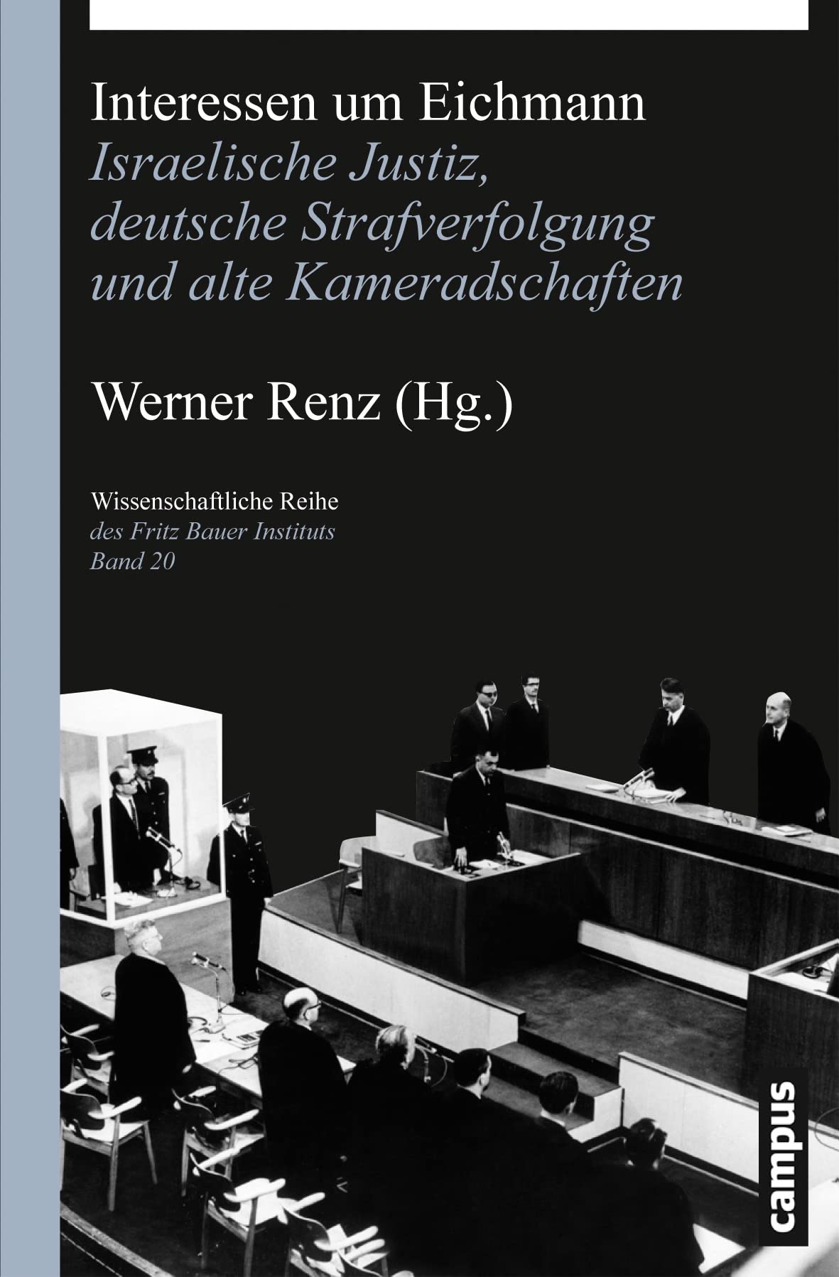 Interessen um Eichmann: Israelische Justiz, deutsche Strafverfolgung und alte Kameradschaften (Wissenschaftliche Reihe des Fritz Bauer Instituts, 20) German history