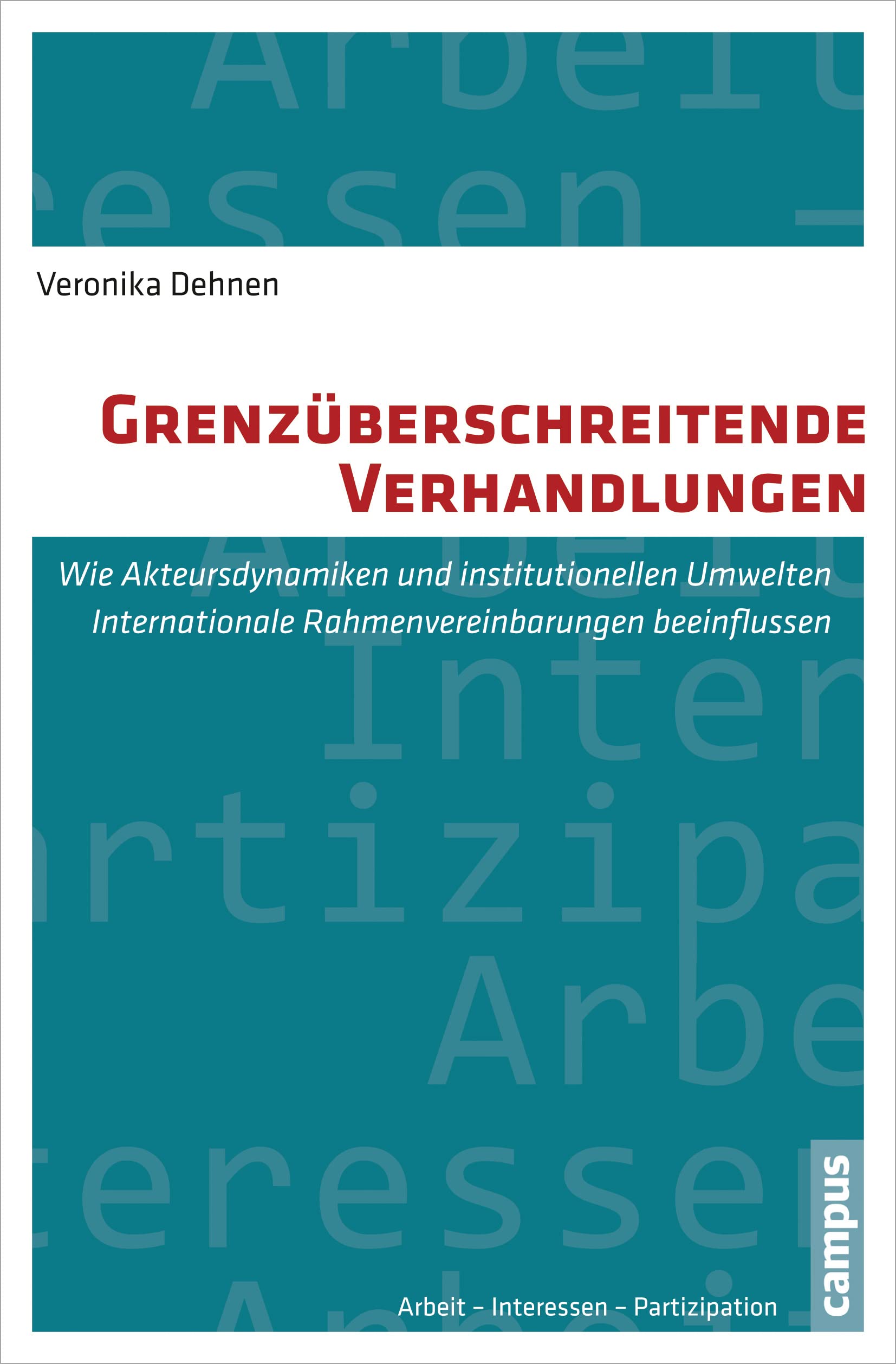 Grenzüberschreitende Verhandlungen: Wie Akteursdynamiken und institutionelle Umwelten Internationale Rahmenvereinbarungen beeinflussen (Arbeit - Interessen - Partizipation, 11) Law