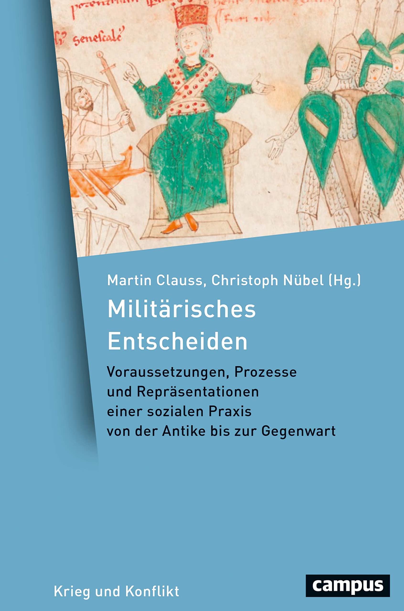 Militärisches Entscheiden: Voraussetzungen, Prozesse und Repräsentationen einer sozialen Praxis von der Antike bis zum 20. Jahrhundert (Krieg und Konflikt, 9) Politics & History