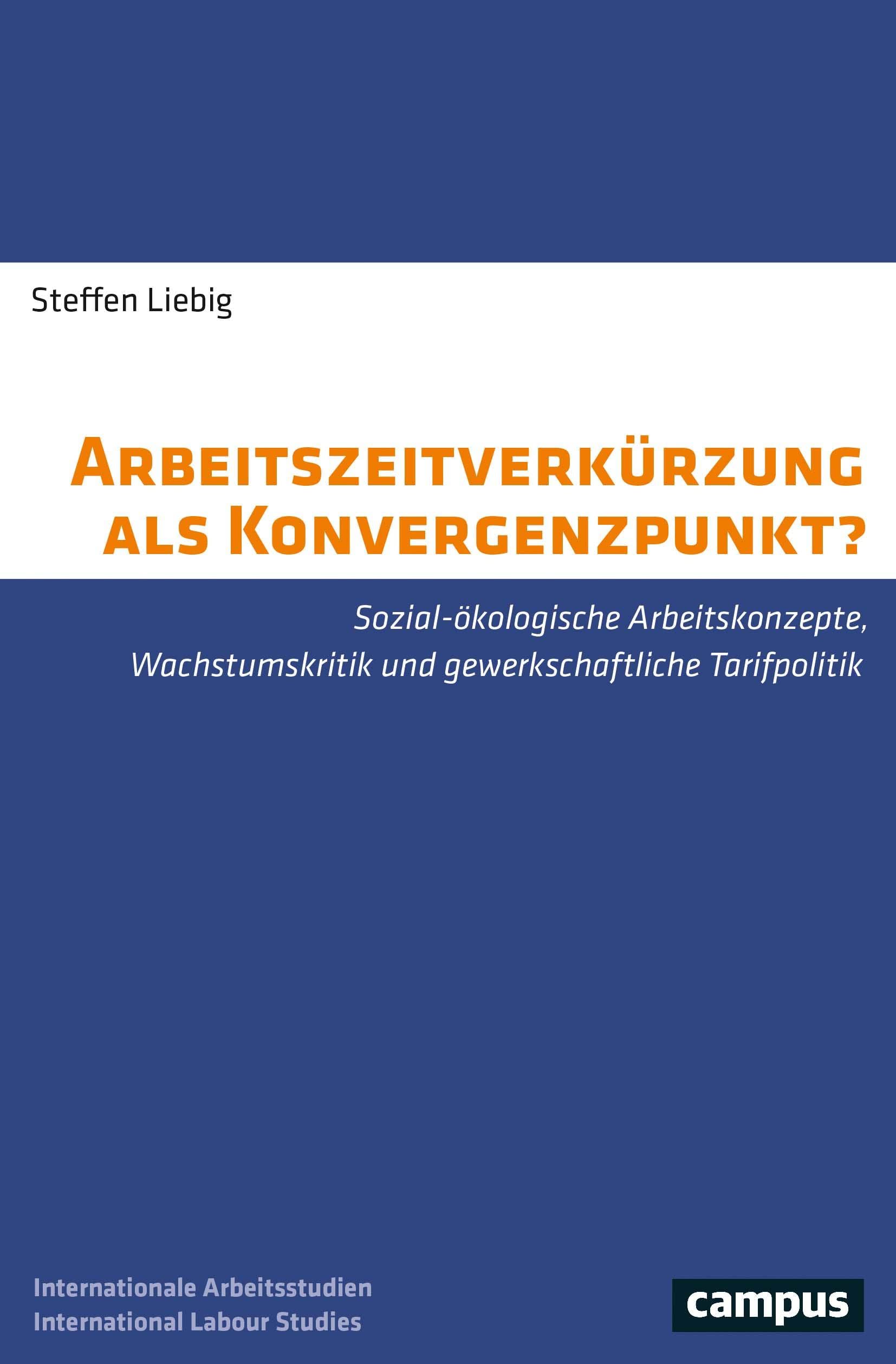 Arbeitszeitverkürzung als Konvergenzpunkt?: Sozial-ökologische Arbeitskonzepte, Wachstumskritik und gewerkschaftliche Tarifpolitik (International Labour Studies, 29) Law