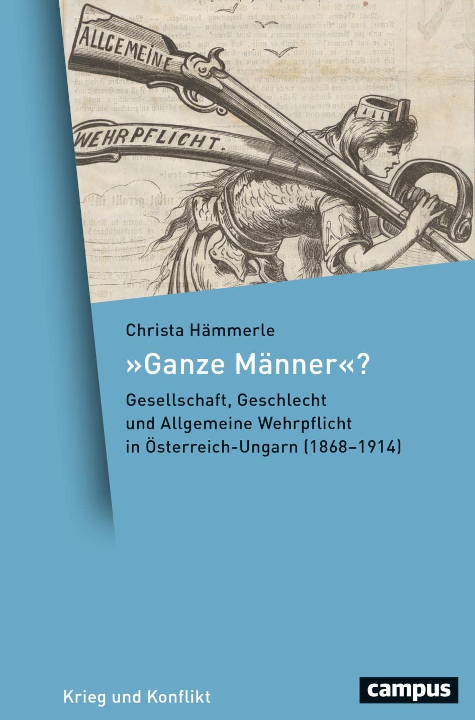 Ganze Männer?: Gesellschaft, Geschlecht und Allgemeine Wehrpflicht in Österreich-Ungarn (1868–1914) (Krieg und Konflikt, 16) Social Sciences