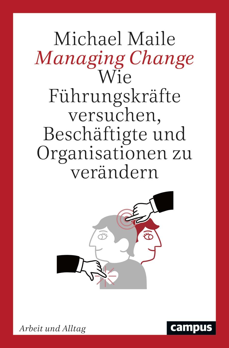 Managing Change: Wie Führungskräfte versuchen, Beschäftigte und Organisationen zu verändern (Arbeit und Alltag, 22) Law