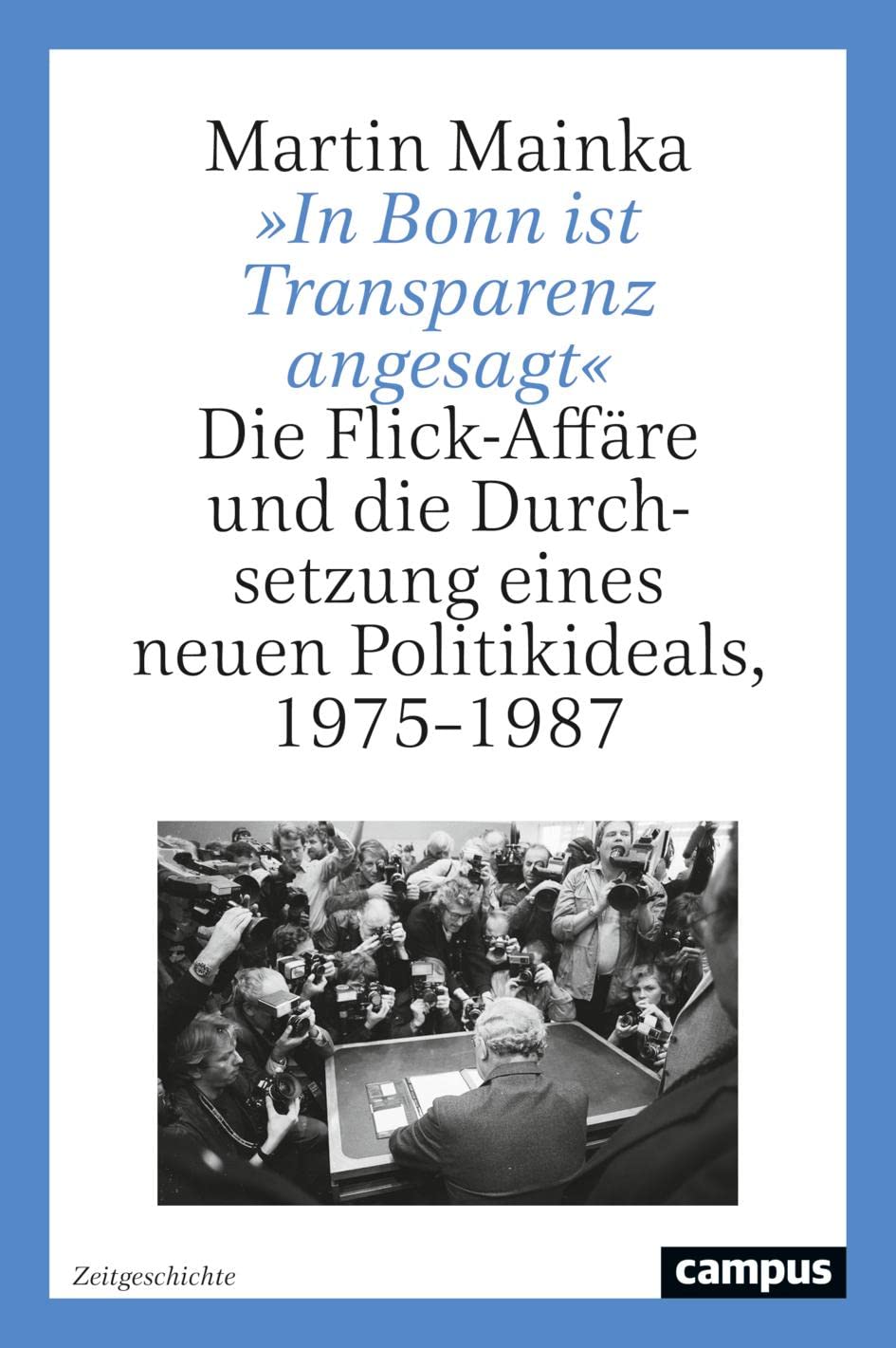 »In Bonn ist Transparenz angesagt«: Die Flick-Affäre und die Durchsetzung eines neuen Politikideals, 1975–1987 (Zeitgeschichte, 1) Media & Communication