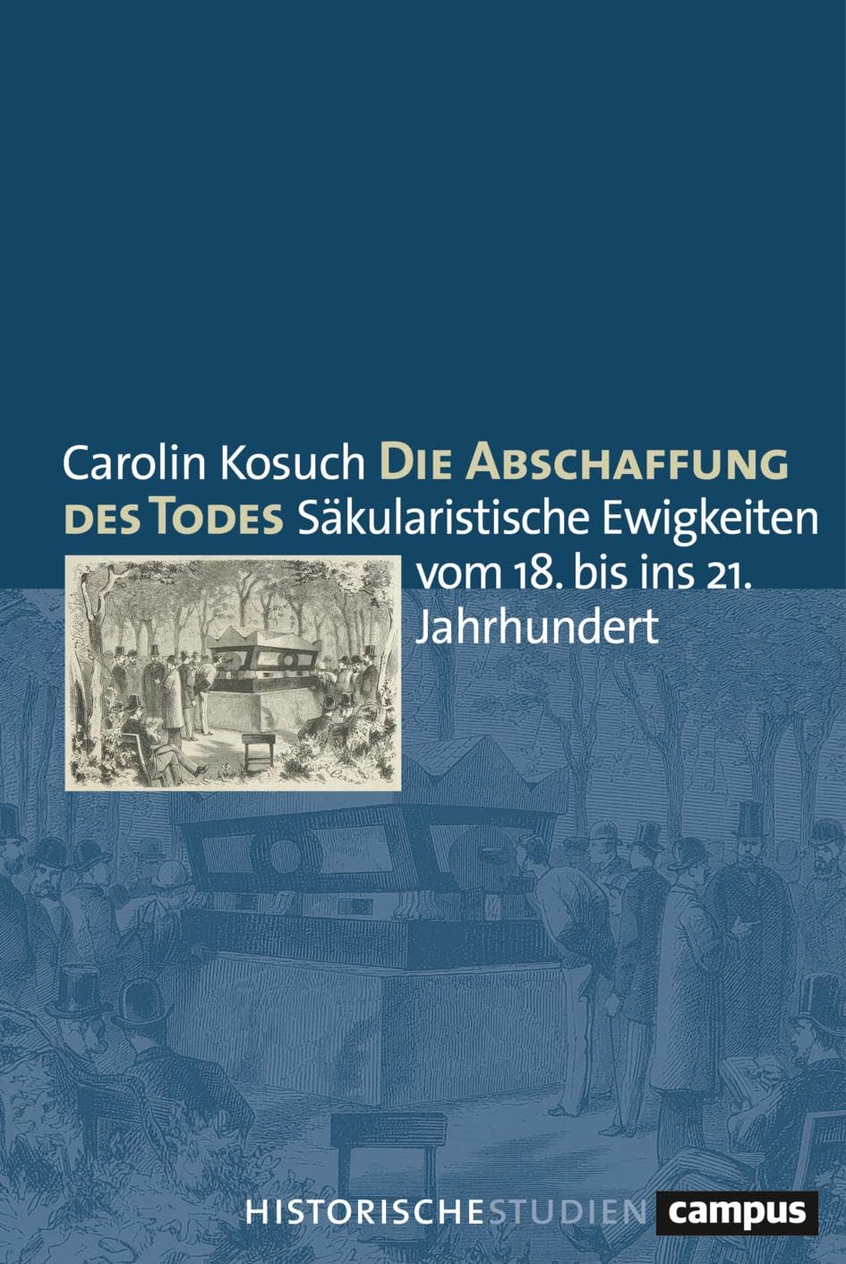 Die Abschaffung des Todes: Säkularistische Ewigkeiten vom 18. bis ins 21. Jahrhundert (Campus Historische Studien, 84) Medicine