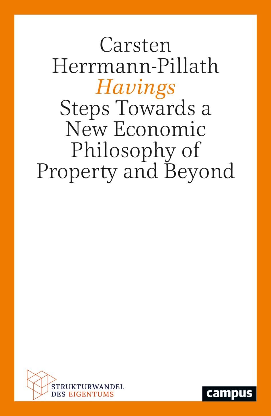 Havings: Steps Towards a New Economic Philosophy of Property and Beyond (Strukturwandel des Eigentums, 7) Law