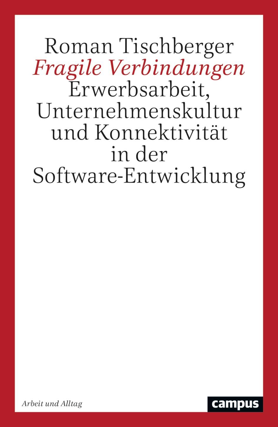 Fragile Verbindungen: Erwerbsarbeit, Unternehmenskultur und Konnektivität in der Software-Entwicklung (Arbeit und Alltag, 27) Law