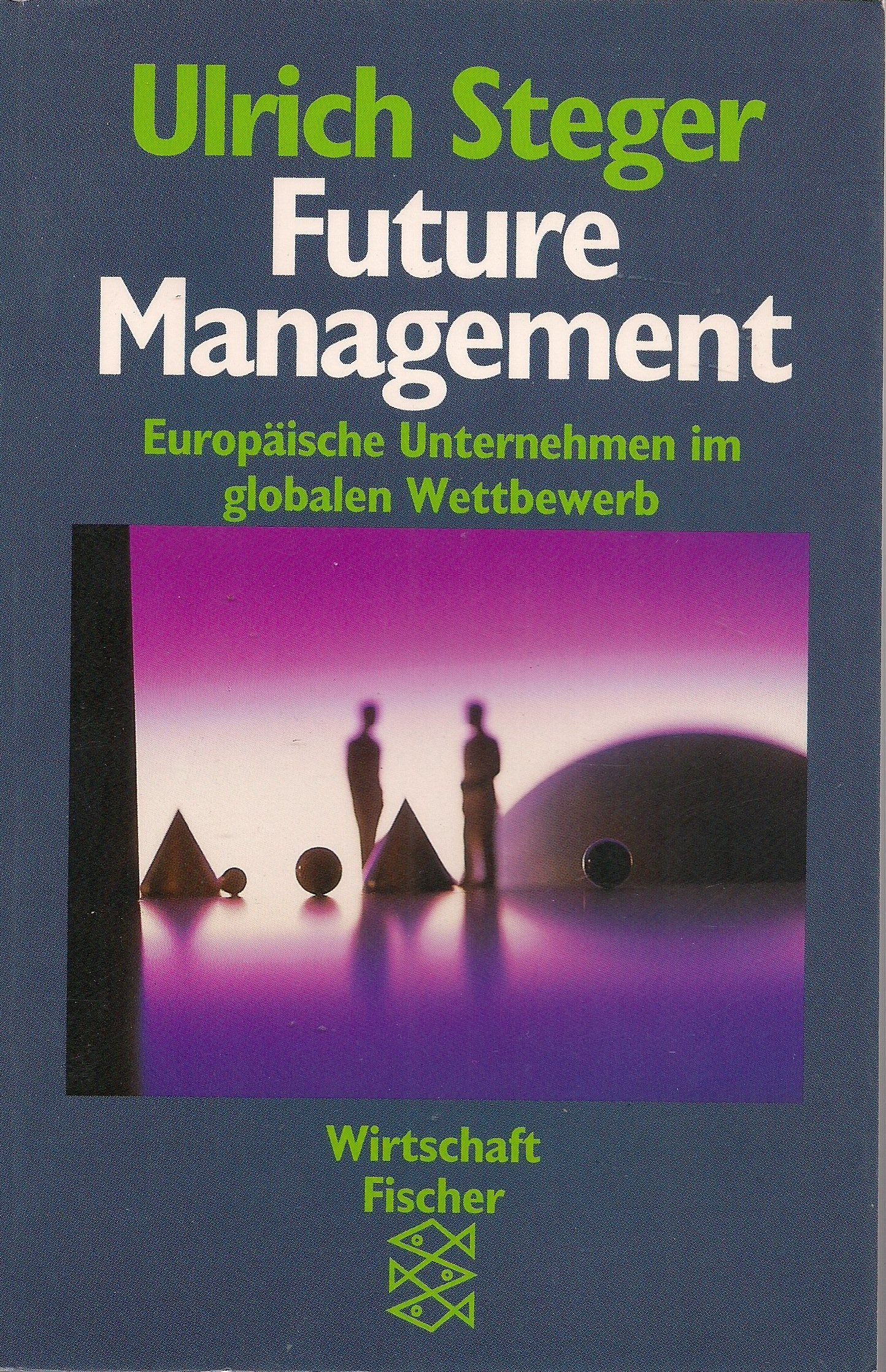 Future Management. Europäische Unternehmen im globalen Wettbewerb Business, Finance & Career
