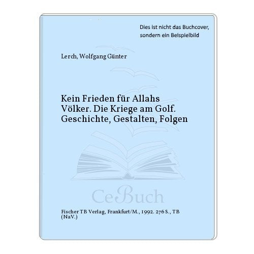 Kein Frieden für Allahs Völker: Die Kriege am Golf. Geschichte, Gestalten, Folgen Politics & History