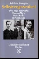 Selbstvergessenheit: Drei Wege zum Werk: Thomas Mann, Franz Kafka, Bertolt Brecht Art & Literature