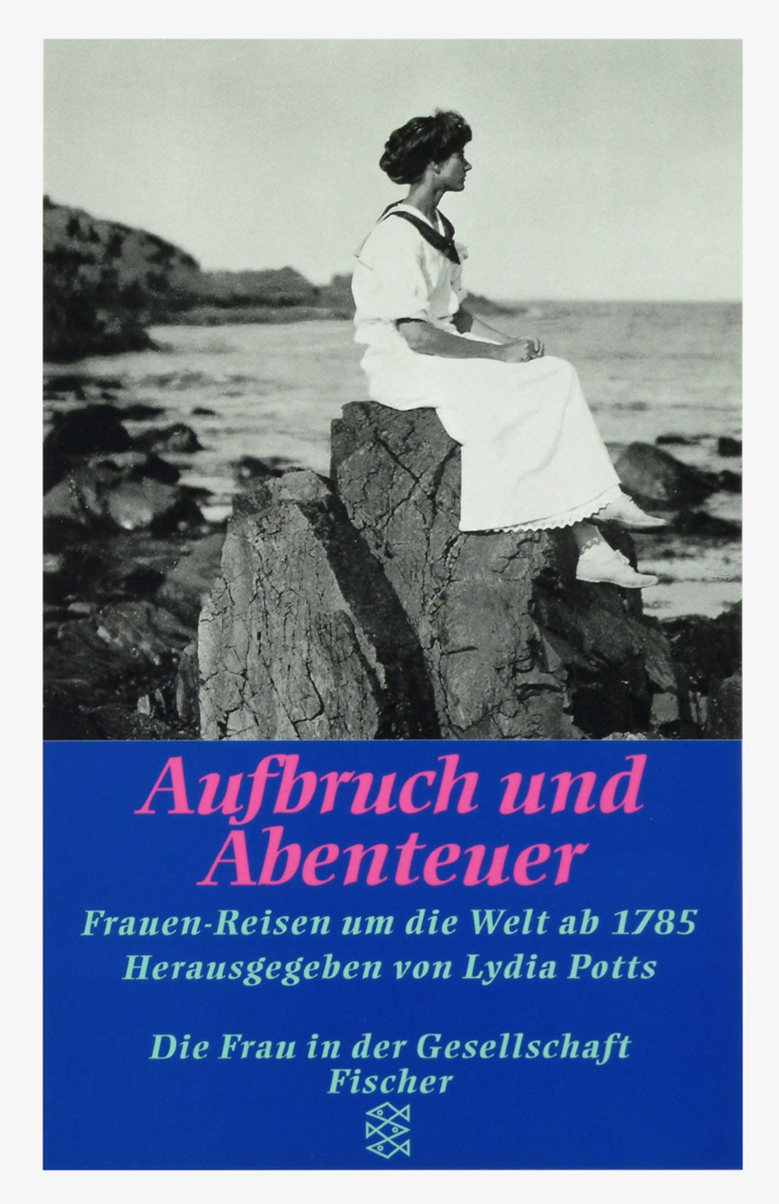 Aufbruch und Abenteuer: Frauen-Reisen um die Welt ab 1785 (Die Frau in der Gesellschaft) Travelogues