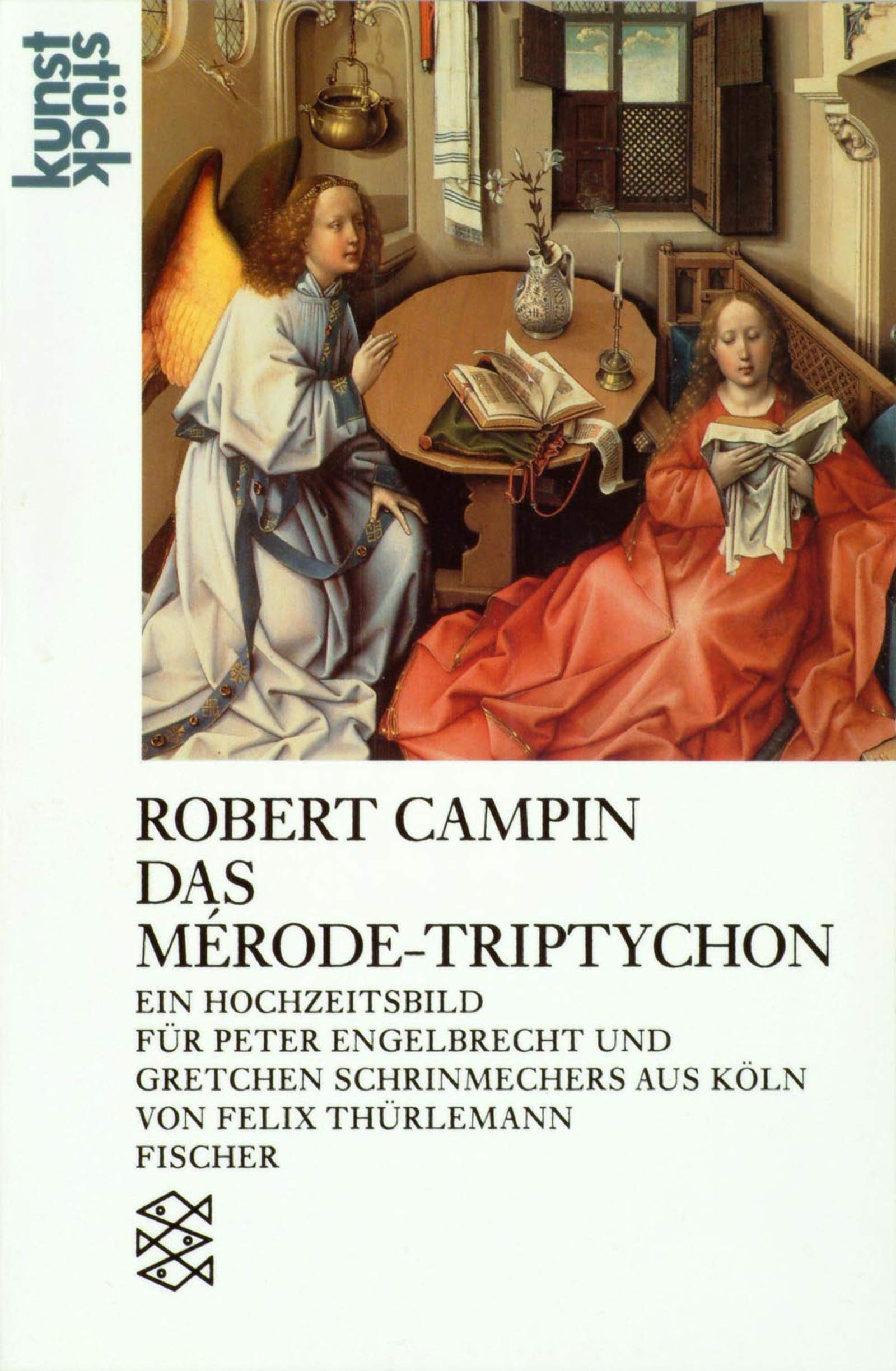 Robert Champin - der Meister von Flemalle. Das Merode-Triptychon: Ein Hochzeitsbild für Peter Engelbrecht und Gretchen Schrinemechers (KunstStück) Art & Literature