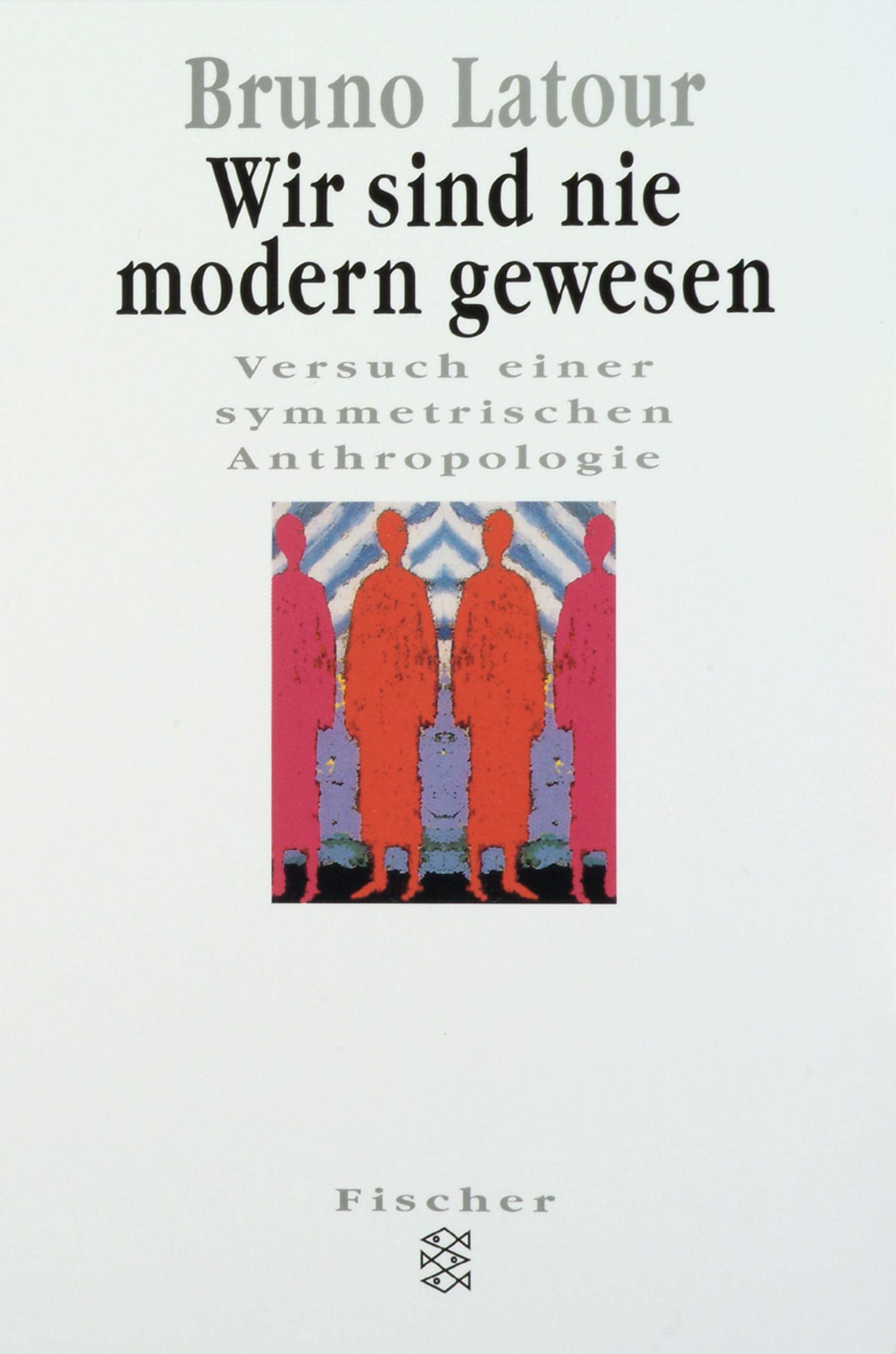 Wir sind nie modern gewesen: Versuch einer symmetrischen Anthropologie (Fischer Wissenschaft) Philosophy