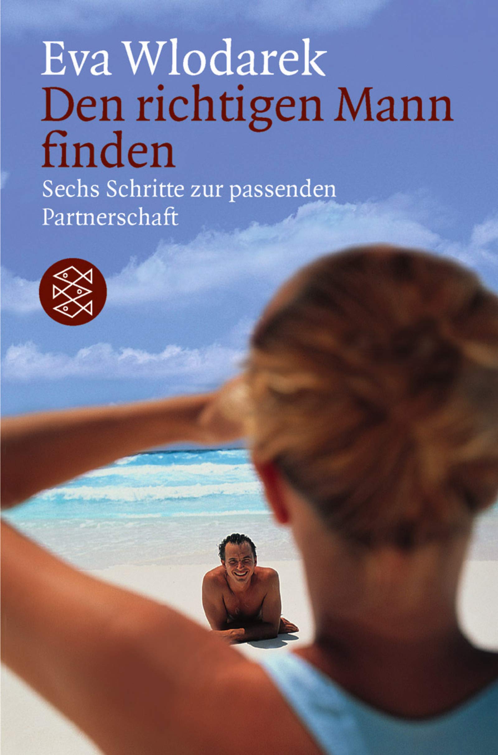Den richtigen Mann finden: Sechs Schritte zur passenden Partnerschaft (Fischer Ratgeber) Partnership & Love