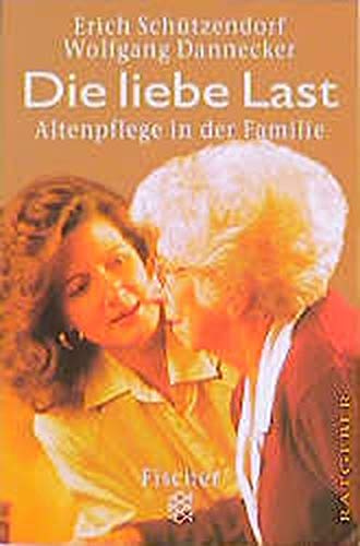 Die liebe Last: Altenpflege in der Familie Self-help