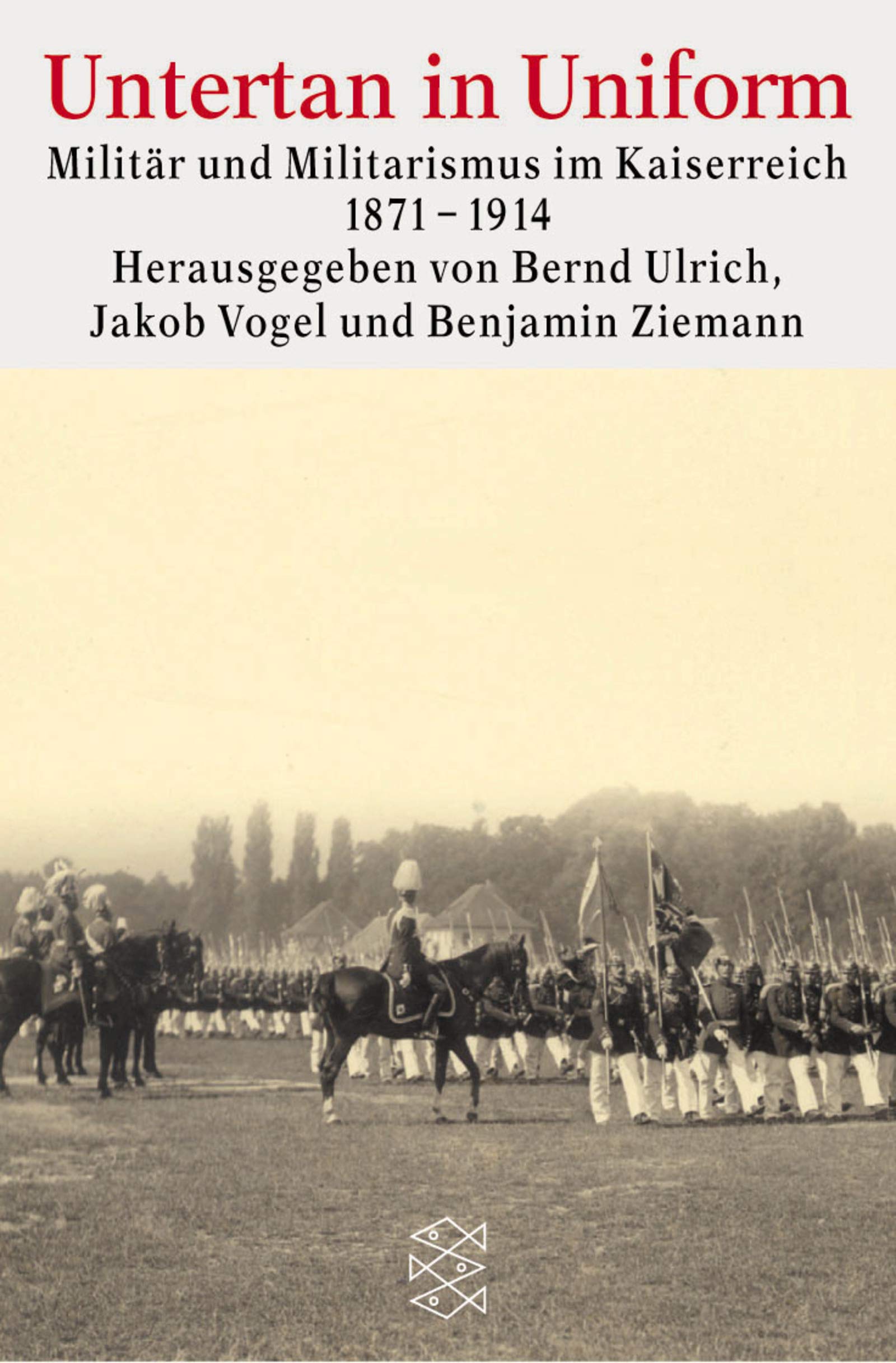 Untertan in Uniform: Militär und Militarismus im Kaiserreich 1871-1914 (Fischer Geschichte) German history