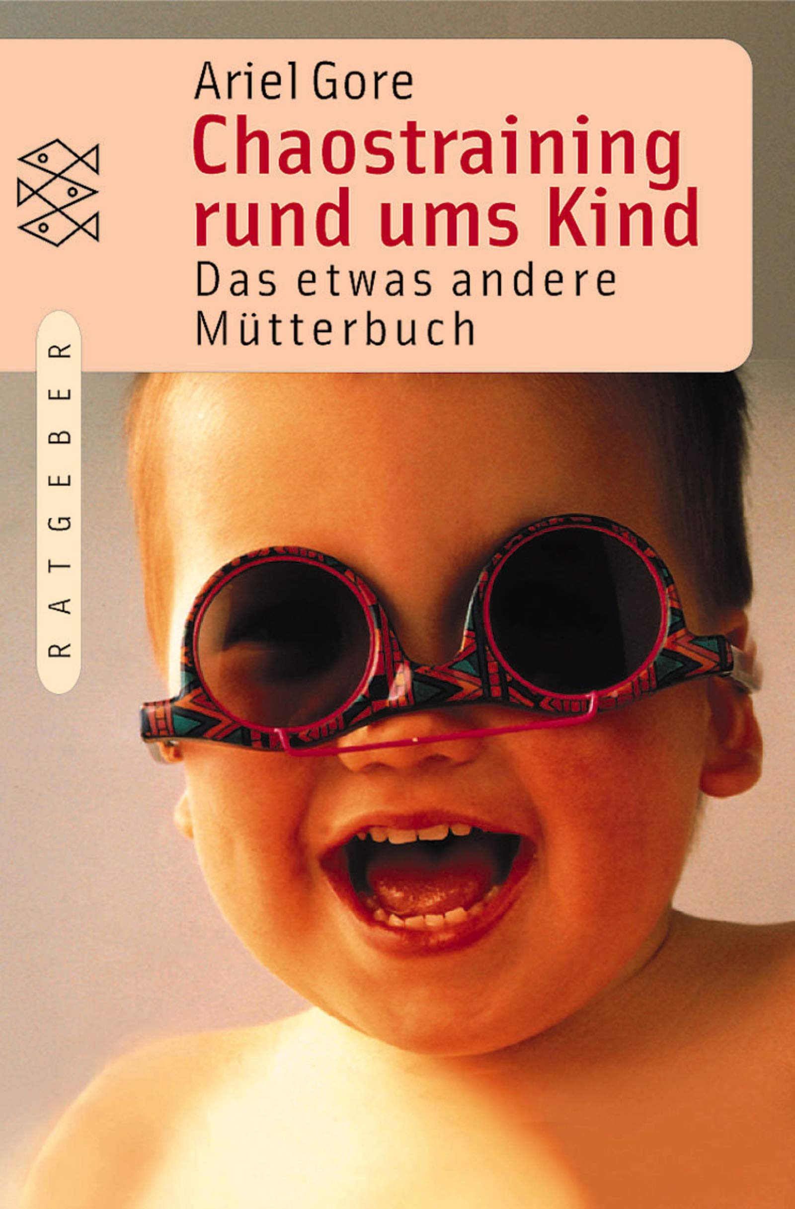 Chaostraining rund ums Kind: Das etwas andere Mütterbuch: Das etwas andere Mütterbuch. Aus d. Amerikan. v. Alexandra Bartoszko (Fischer Ratgeber) Parents & Children