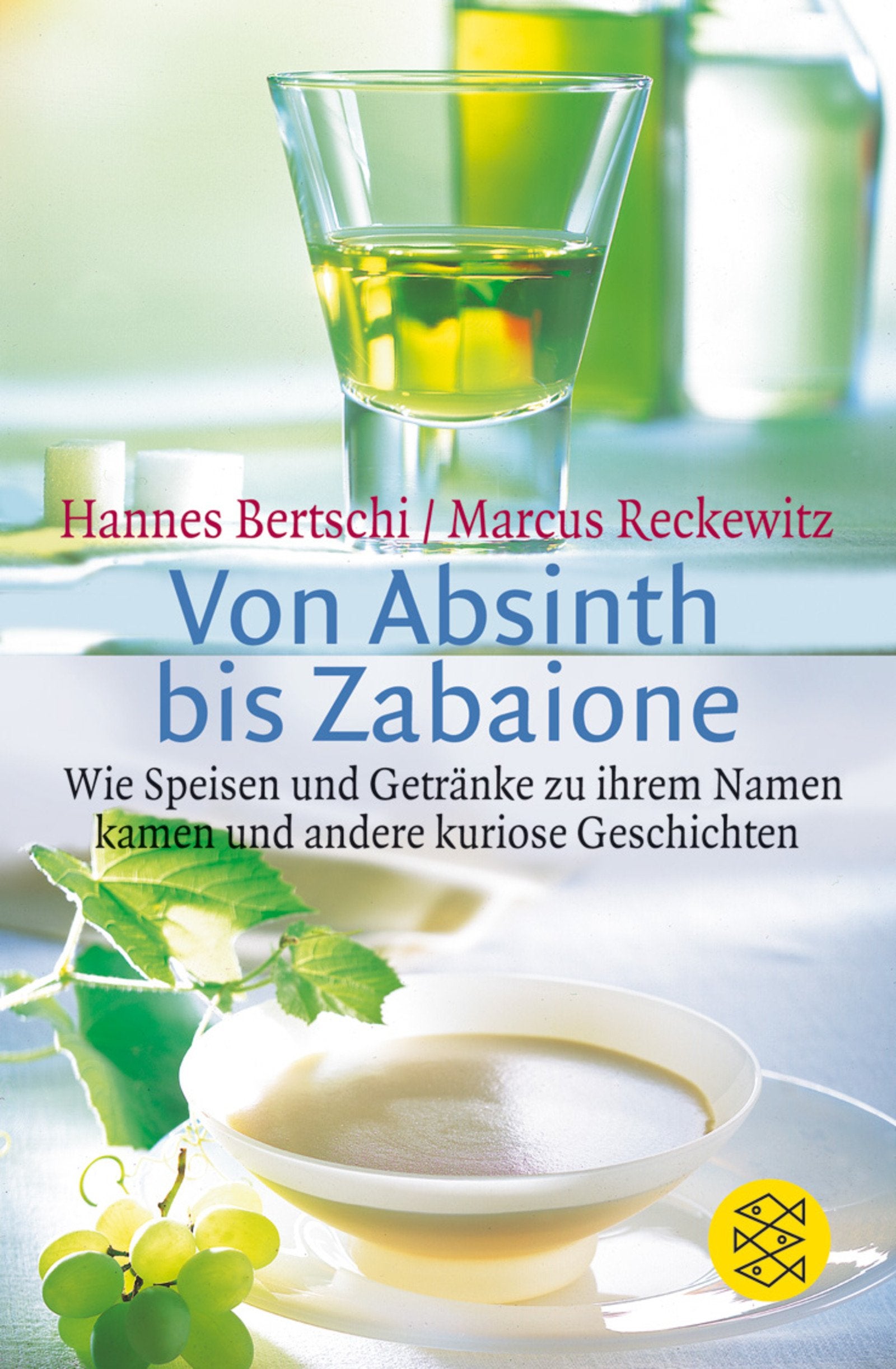 Von Absinth bis Zabaione: Wie Speisen und Getränke zu ihrem Namen kamen und andere kuriose Geschichten (Fischer Ratgeber) Leisure, Home & Garden