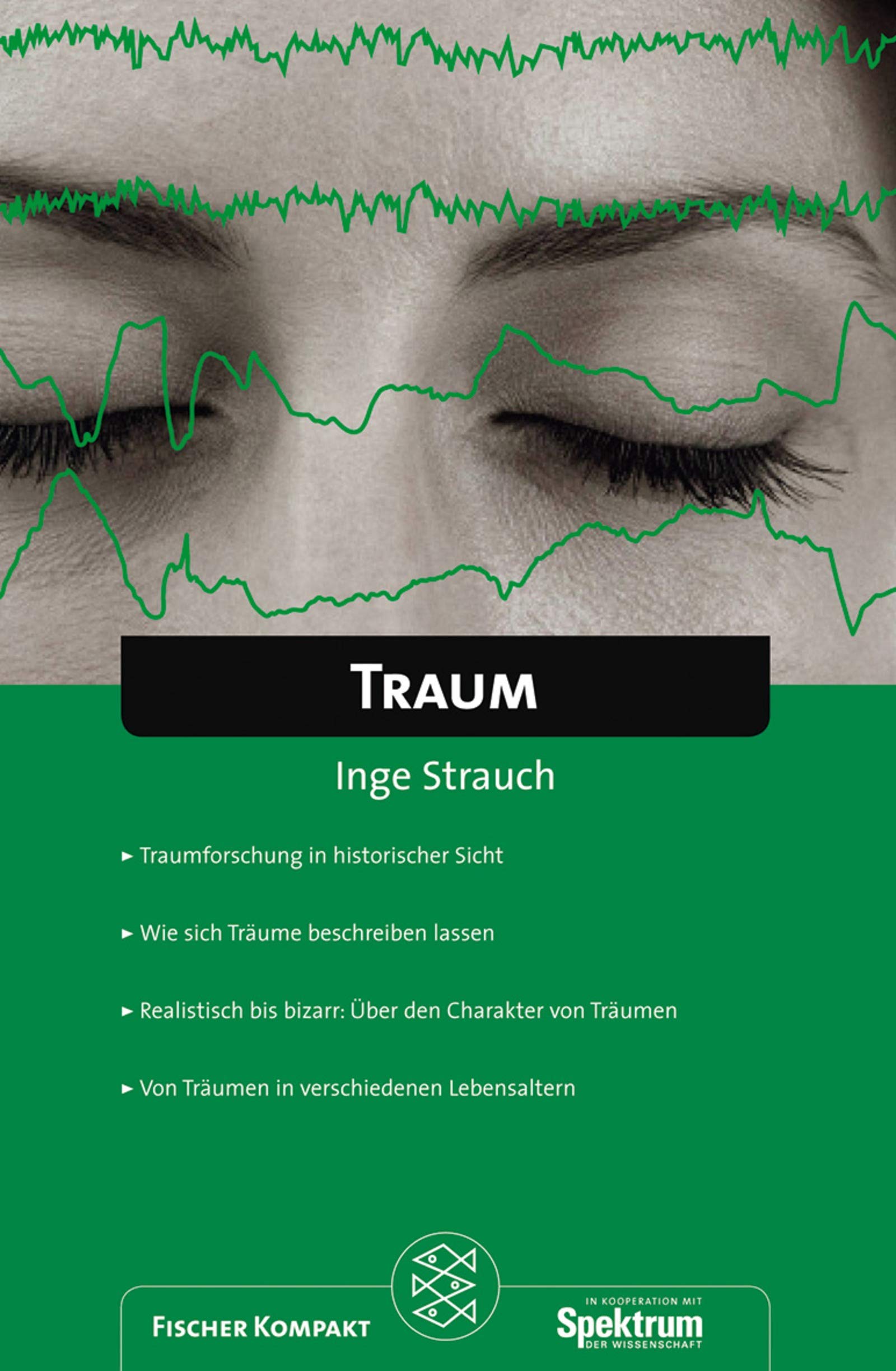 Traum: Traumforschung in historischer Sicht. Wie sich Träume beschreiben lassen. Realistisch bis bizarr: Über den Charakter von Träumen. Von Träumen in verschiedenen Lebensaltern (Fischer Kompakt) Psychology
