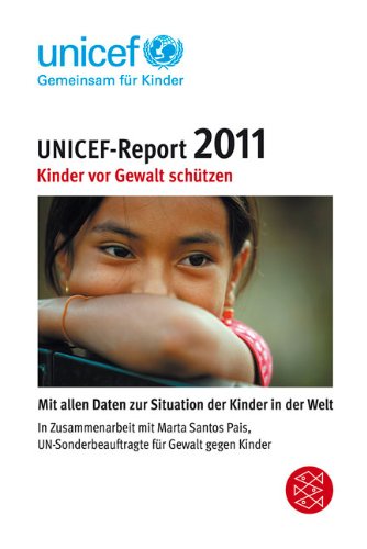 UNICEF-Report 2011: Mit allen Daten zur Situation der Kinder in der Welt: Kinder vor Gewalt schützen. Hrsg.:Deutsche Komitee für UNICEF General education